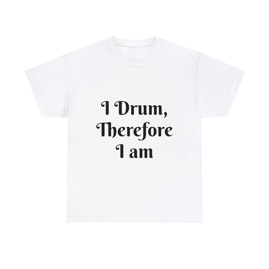 I Drum, Therefore I am T-Shirt