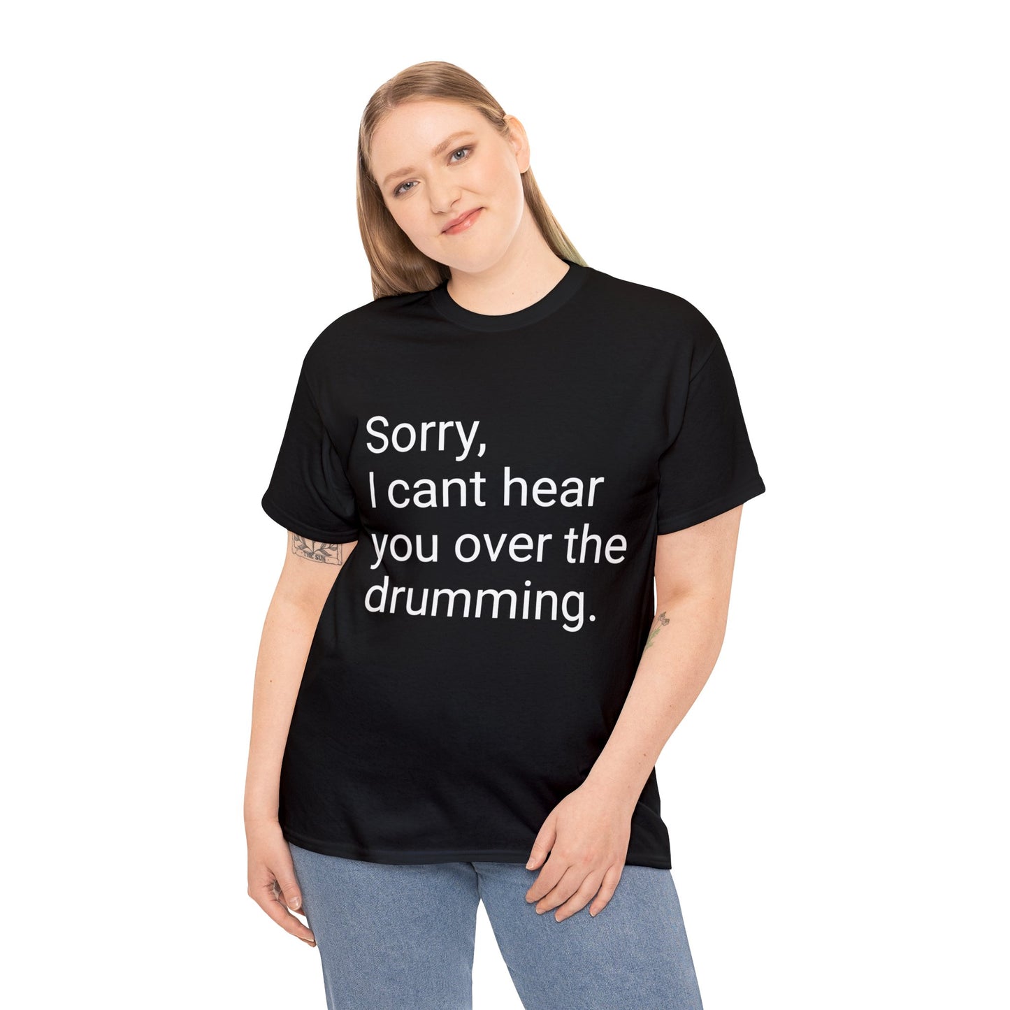Sorry, I Can't Hear You Over the Drums T-Shirt